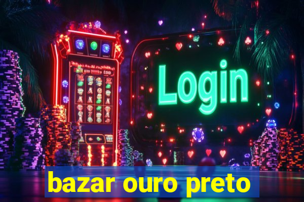 bazar ouro preto